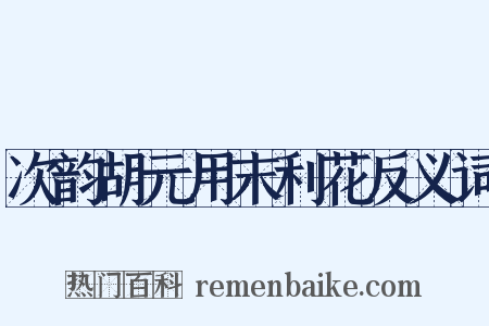 次韵胡元用末利花反义词是什么意思的图片
